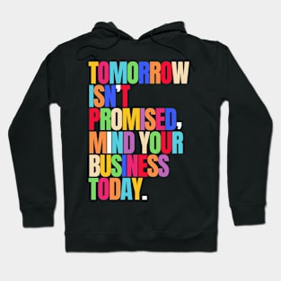 TOMORROW ISN'T PROMISED, MIND YOUR BUSINESS TODAY. Hoodie